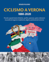 Ciclismo a Verona 1880-2020. Piccole e grandi storie di fatiche, sacrifici, speranze, gioi...