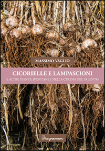 Cicorielle e lampascioni e altre piante spontanee nella cucina del Salento - Massimo Vaglio
