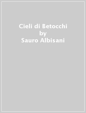 Cieli di Betocchi - Sauro Albisani