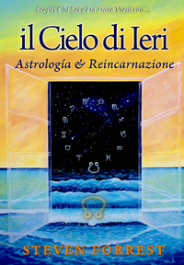 Il Cielo di ieri. Astrologia e reincarnazione - Steven Forrest