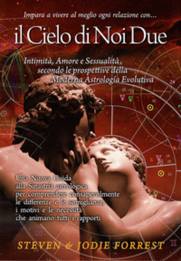 Il Cielo di noi due. Intimità, amore e sessualità secondo le prospettive della moderna astrologia evolutiva - Steven Forrest - Jodie Forrest