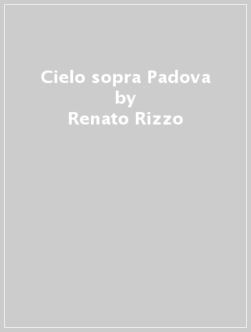 Cielo sopra Padova - Renato Rizzo