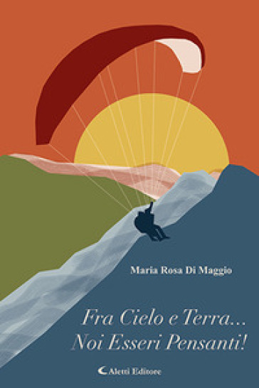 Fra Cielo e terra... noi esseri pensanti! - Maria Rosa Di Maggio