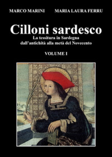 Cilloni sardesco. La tessitura in Sardegna dall'antichità alla metà del Novecento. 1. - Marco Marini - Maria Laura Ferru