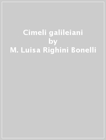 Cimeli galileiani - M. Luisa Righini Bonelli