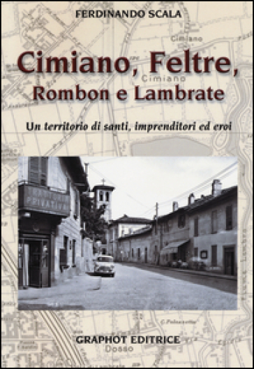 Cimiano, Feltre, Rombon e Lambrate. Un territorio di santi, imprenditori ed eroi. Ediz. illustrata - Ferdinando Scala