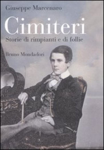 Cimiteri. Storie di rimpianti e di follie - Giuseppe Marcenaro