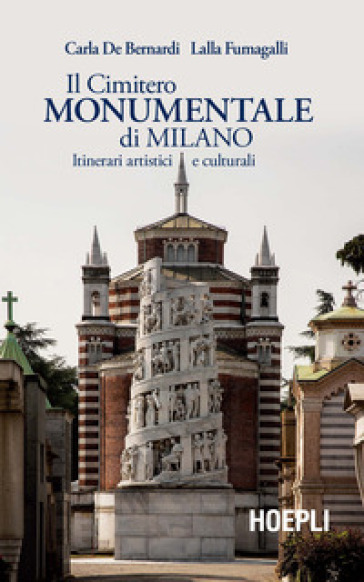 Il Cimitero Monumentale di Milano. Itinerari artistici e culturali - Carla De Bernardi - Lalla Fumagalli