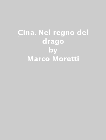 Cina. Nel regno del drago - Marco Moretti