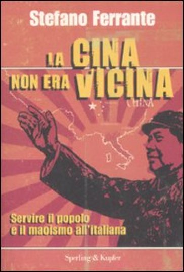 La Cina non era vicina. «Servire il popolo» e il maoismo all'italiana - Stefano Ferrante