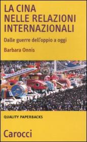 Cina nelle relazioni internazionali. Dalle guerre dell oppio a oggi (La)