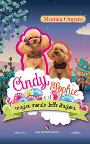 Cindy, Sophie e il magico mondo delle stagioni. Ediz. illustrata - Monica Ongaro