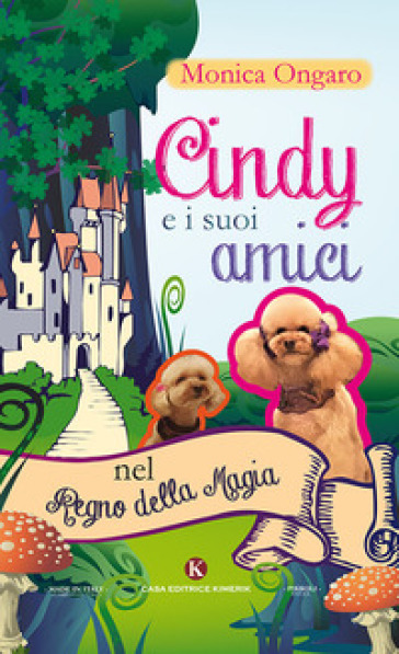 Cindy e i suoi amici nel regno della magia - Monica Ongaro