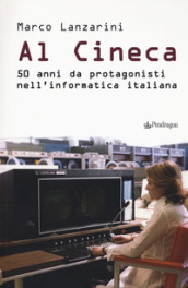 Al Cineca. 50 anni da protagonisti nell informatica italiana