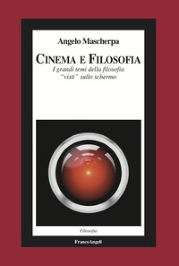 Cinema e filosofia. I grandi temi della filosofia «visti» sullo schermo - Angelo Mascherpa