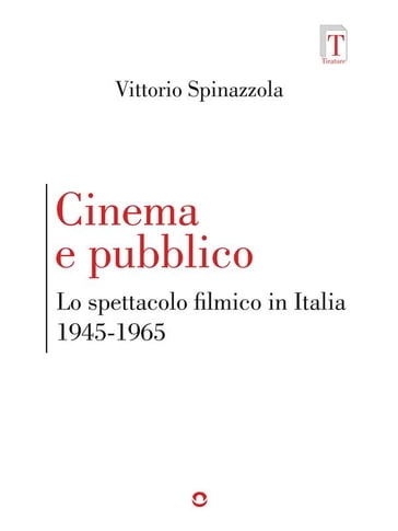 Cinema e pubblico. Lo spettacolo filmico in Italia 1945-1965 - Vittorio Spinazzola
