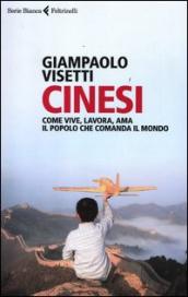 Cinesi. Come vive, lavora, ama il popolo che comanda il mondo