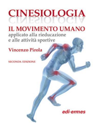 Cinesiologia. Il movimento umano applicato alla rieducazione e alle attività sportive - Vincenzo Pirola