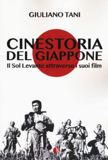 Cinestoria del Giappone. Il Sol Levante attraverso i suoi film - Giuliano Tani