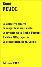 Cinq romans de René Pujol: Le détective bizarre, Le resquilleur sentimental, Le mystère de la flèche d argent, Amédée Pifle, reporter et La résurrection de M. Corme