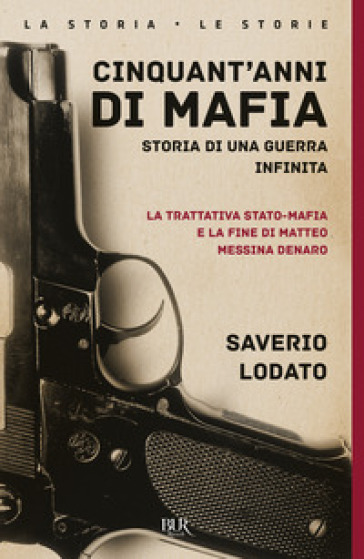 Cinquant'anni di mafia. Storia di una guerra infinita. La trattativa Stato-mafia e la fine di Matteo Messina Denaro. Nuova ediz. - Saverio Lodato