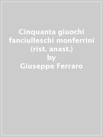 Cinquanta giuochi fanciulleschi monferrini (rist. anast.) - Giuseppe Ferraro