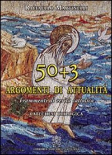 Cinquanta più tre argomenti di attualità. Frammenti di verità cattolica. Catechesi Dialogica - Raffaello Martinelli