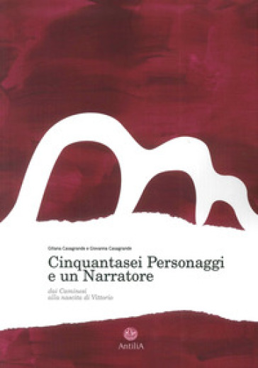 Cinquantasei personaggi e un narratore. Dai Caminesi alla nascita di Vittorio - Giliana Casagrande - Giovanna Casagrande