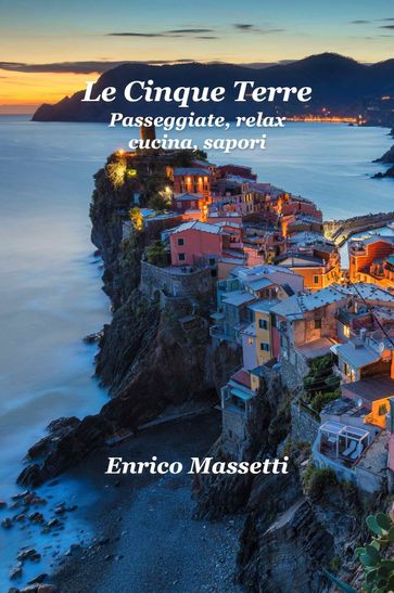 Le Cinque Terre Passeggiate, Relax, Cucina, Sapori - Enrico Massetti