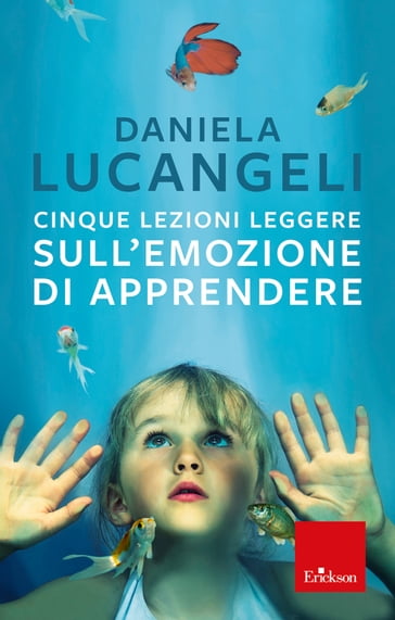 Cinque lezioni leggere sull'emozione di apprendere - Daniela Lucangeli