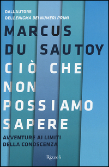 Ciò che non possiamo sapere. Avventure ai limiti della conoscenza - Marcus Du Sautoy