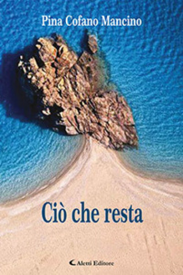 Ciò che resta - Pina Cofano Mancino