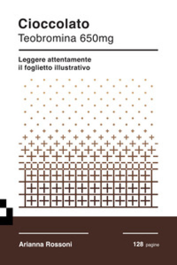 Cioccolato. Teobromina 650mg. Leggere attentamente il foglietto illustrativo - Arianna Rossoni