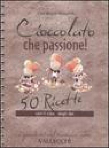 Cioccolato che passione! 50 ricette con il cibo degli dei - G. Marco Mazzanti