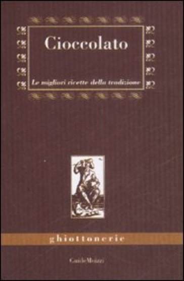 Cioccolato. Le migliori ricette della tradizione - Marco Zulberti