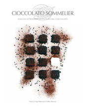 Cioccolato sommelier. Viaggio attraverso la cultura del cioccolato