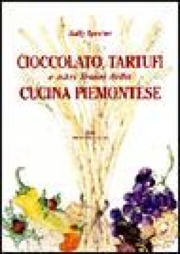 Cioccolato, tartufi e altri tesori della cucina piemontese - Sally Spector