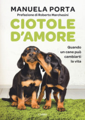 Ciotole d amore. Quando un cane può cambiarti la vita