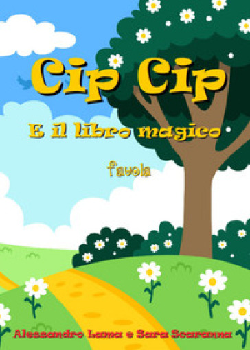 Cip Cip e il libro magico - Alessandro Lama - Sara Scaranna