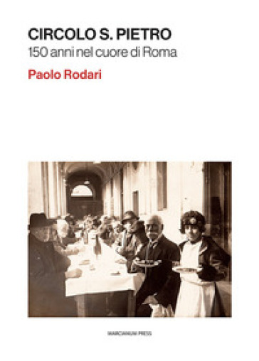 Circolo S. Pietro. 150 anni nel cuore di Roma - Paolo Rodari