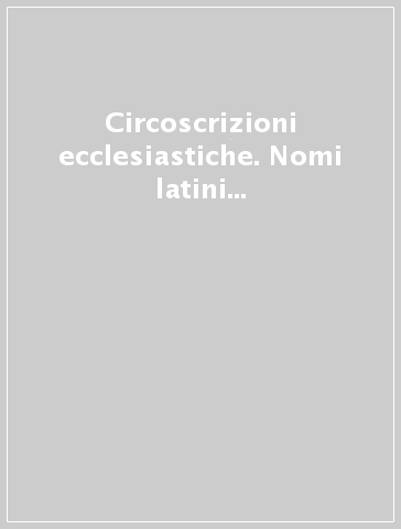 Circoscrizioni ecclesiastiche. Nomi latini de curia. Aggiornati al 30 giugno 1998