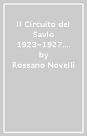 Il Circuito del Savio 1923-1927. Tra storia e leggenda la prima vittoria di Enzo Ferrari pilota