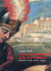 Cison di Valmarino e le sue frazioni. Itinerari d arte, storia, magia