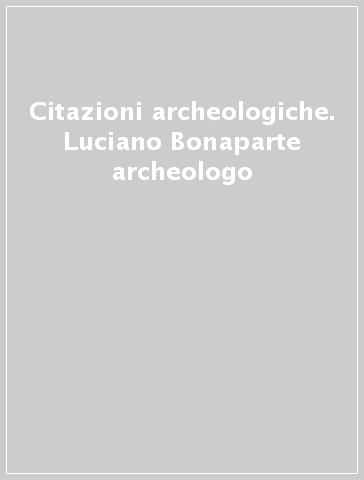 Citazioni archeologiche. Luciano Bonaparte archeologo