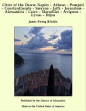 Cities of the Dawn: Naples - Athens - Pompeii - Constantinople - Smyrna - Jaffa - Jerusalem - Alexandria - Cairo - Marseilles - Avignon - Lyons - Dijon