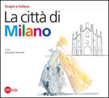 Città di Milano. Ediz. illustrata (La) - Cristina Cappa Legora - Giacomo Veronesi