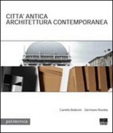 Città antica. Architettura contemporanea - Camillo Botticini - Germano Rovetta