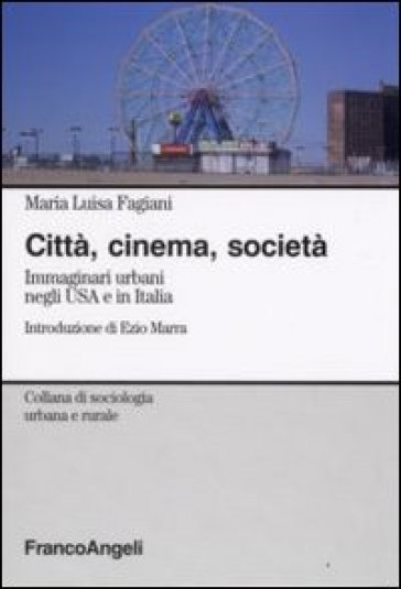 Città, cinema, società. Immaginari urbani negli USA e in Italia - Maria Luisa Fagiani