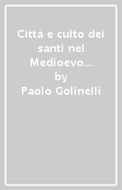 Città e culto dei santi nel Medioevo italiano