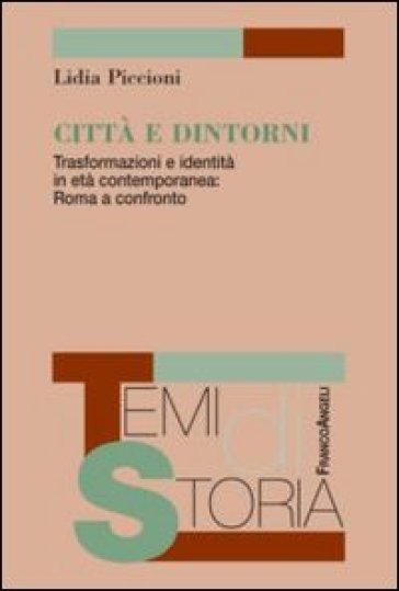 Città e dintorni. Trasformazioni e identità in età contemporanea: Roma a confronto - Lidia Piccioni